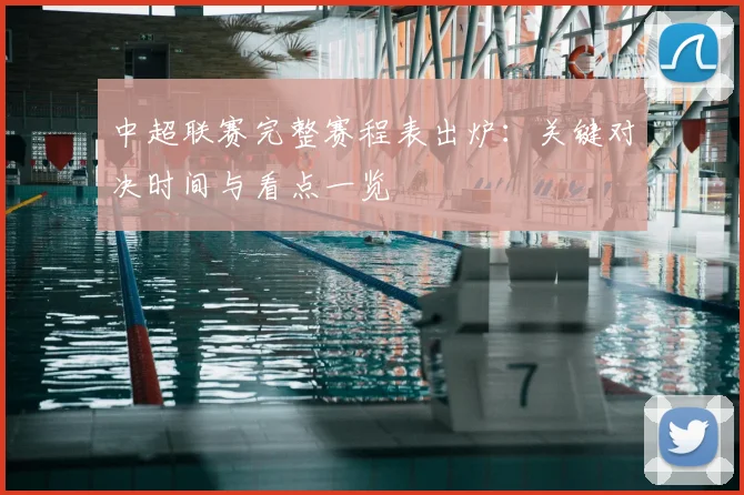 中超联赛完整赛程表出炉：关键对决时间与看点一览