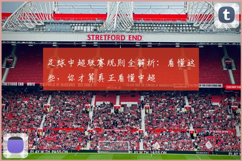 足球中超联赛规则全解析：看懂这些，你才算真正看懂中超